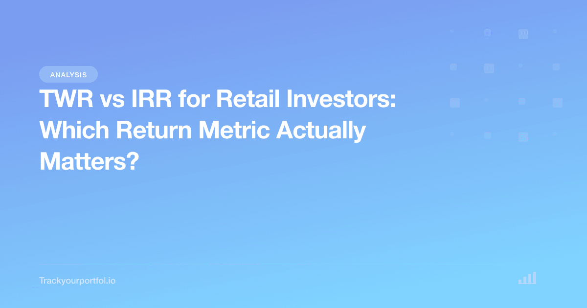 TWR vs IRR for Retail Investors: Which Return Metric Actually Matters? — Trackyourportfol.io